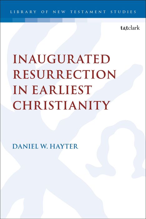 Daniel W Hayter: Inaugurated Resurrection in Earliest Christianity, Buch