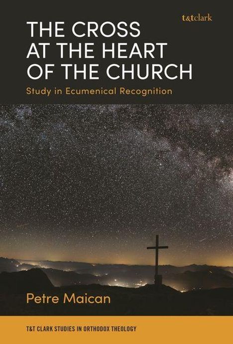 Text: "The Cross at the Heart of the Church", "Study in Ecumenical Recognition", "Petre Maican". Sternenhimmel über einem Kreuz.