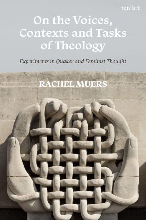 Rachel Muers: On the Voices, Contexts and Tasks of Theology: Experiments in Quaker and Feminist Thought, Buch
