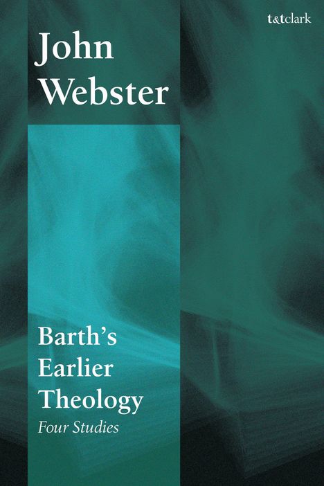 Text: "John Webster, Barth’s Earlier Theology, Four Studies, t&tclark" auf einem abstrakten, türkisfarbenen Hintergrund.