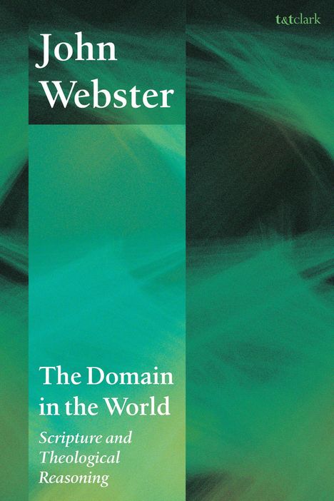 "John Webster. The Domain in the World. Scripture and Theological Reasoning." Grüntöne, verwirbelte abstrakte Muster.