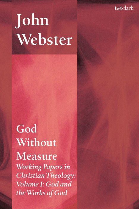 "John Webster, God Without Measure, Working Papers in Christian Theology: Volume I: God and the Works of God." In Rot- und Rosa-Tönen.