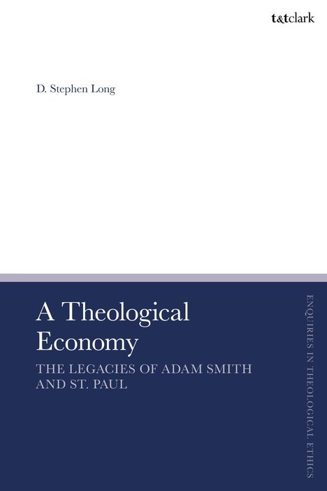 Autor: D. Stephen Long. Titel: A Theological Economy – The Legacies of Adam Smith and St. Paul. Logo: t&tclark.