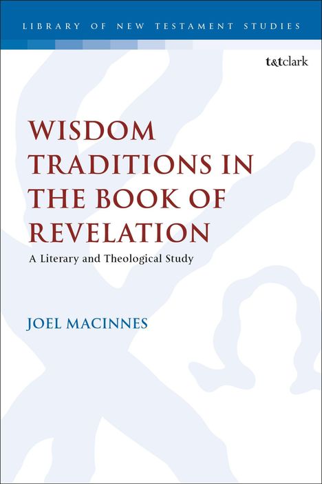 Titel: "Wisdom Traditions in the Book of Revelation". Autor: Joel MacInnes. Subtitel: "A Literary and Theological Study".