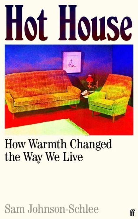 "Hot House: How Warmth Changed the Way We Live. Sam Johnson-Schlee." Bunte Retro-Wohnzimmermöbel in lebhaften Farben.