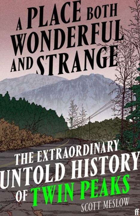 "A PLACE BOTH WONDERFUL AND STRANGE", "THE EXTRAORDINARY UNTOLD HISTORY OF TWIN PEAKS", "SCOTT MESLOW". Wald und Berglandschaft.