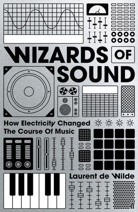 "WIZARDS OF SOUND", "How Electricity Changed The Course Of Music", "Laurent de Wilde"; illustriert mit Musiksymbolen.