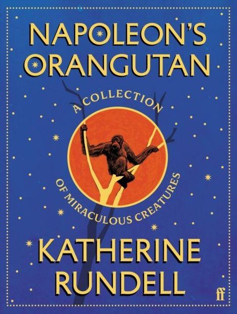 "NAPOLEON’S ORANGUTAN: A Collection of Miraculous Creatures. KATHERINE RUNDELL." Illustration eines Orang-Utans auf blauem Hintergrund.