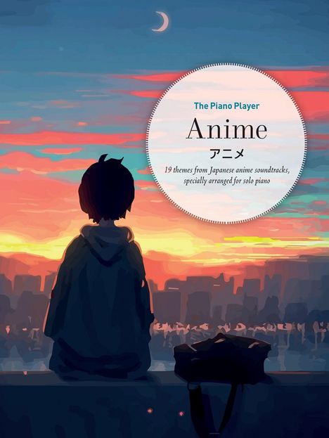 "The Piano Player: Anime. 19 Themen aus japanischen Anime-Soundtracks für Solo-Klavier. Illustration: Silhouette einer Person vor Sonnenuntergangshimmel."