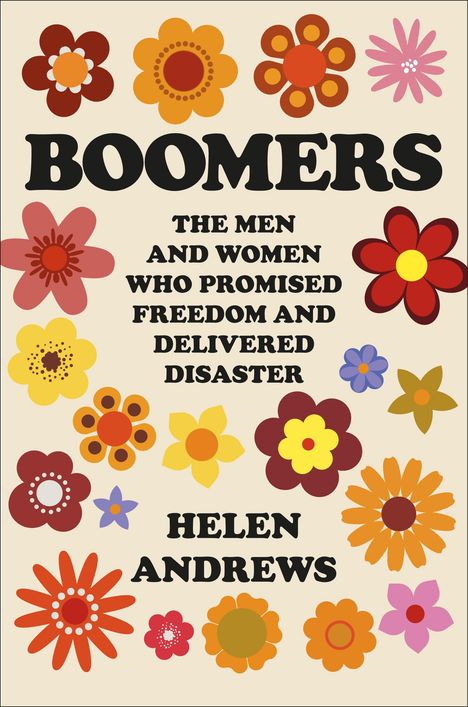 Helen Andrews: Boomers: The Men and Women Who Promised Freedom and Delivered Disaster, Buch