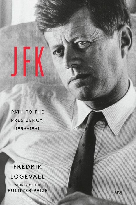 "JFK", "Path to the Presidency, 1956–1961", "Fredrik Logevall", "Winner of the Pulitzer Prize". Schwarz-weißes Porträt eines Mannes.