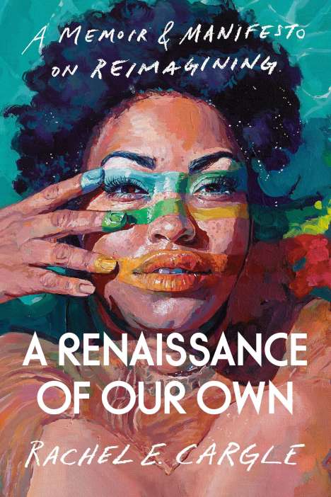 Rachel E. Cargle: A Renaissance of Our Own: A Memoir &amp; Manifesto on Reimagining, Buch