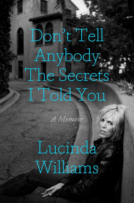 Lucinda Williams: Don't Tell Anybody the Secrets I Told You, Buch