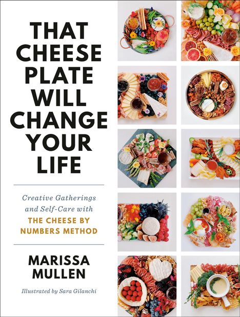Marissa Mullen: That Cheese Plate Will Change Your Life: Creative Gatherings and Self-Care with the Cheese by Numbers Method, Buch