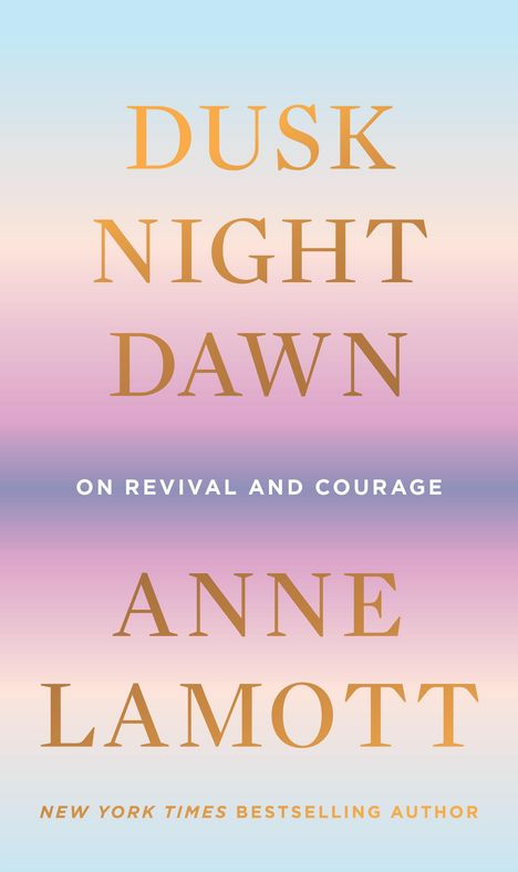 Anne Lamott: Dusk, Night, Dawn: On Revival and Courage, Buch