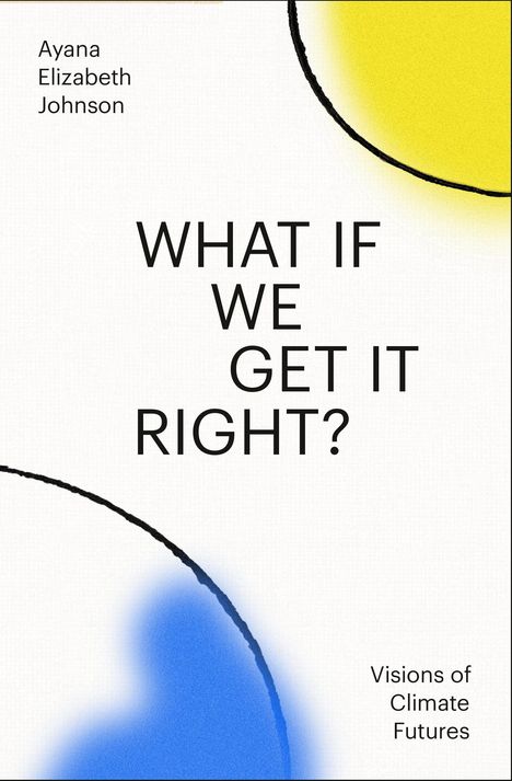 Ayana Elizabeth Johnson: What If We Get It Right?: Visions of Climate Futurism, Buch