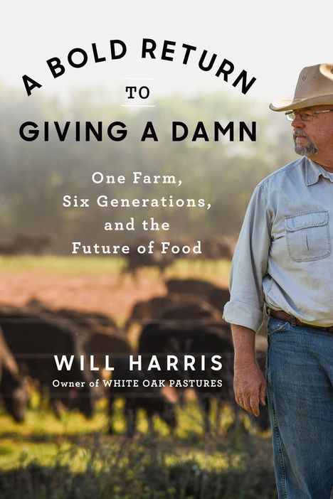 Will Harris: A Bold Return to Giving a Damn: One Farm, Six Generations, and the Future of Food, Buch