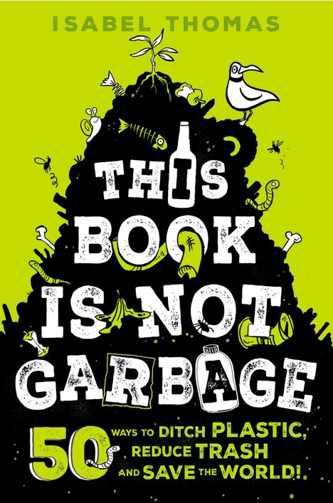Isabel Thomas: This Book Is Not Garbage: 50 Ways to Ditch Plastic, Reduce Trash, and Save the World!, Buch