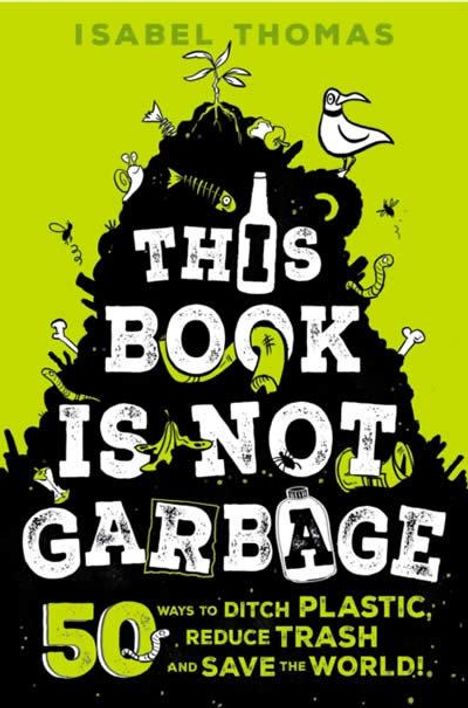 Isabel Thomas: This Book Is Not Garbage: 50 Ways to Ditch Plastic, Reduce Trash, and Save the World!, Buch