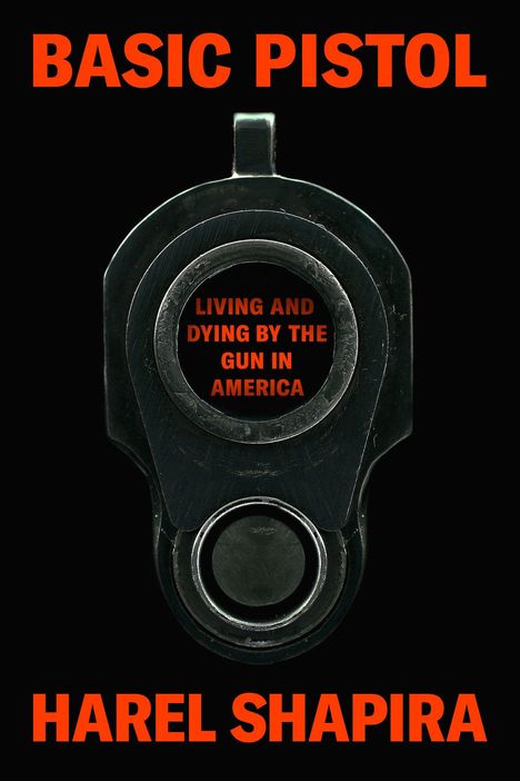 Text: "Basic Pistol", "Living and Dying by the Gun in America", "Harel Shapira". Nahaufnahme eines Pistolenlaufs.