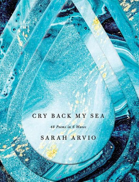 Sarah Arvio: Cry Back My Sea: 48 Poems in 6 Waves, Buch