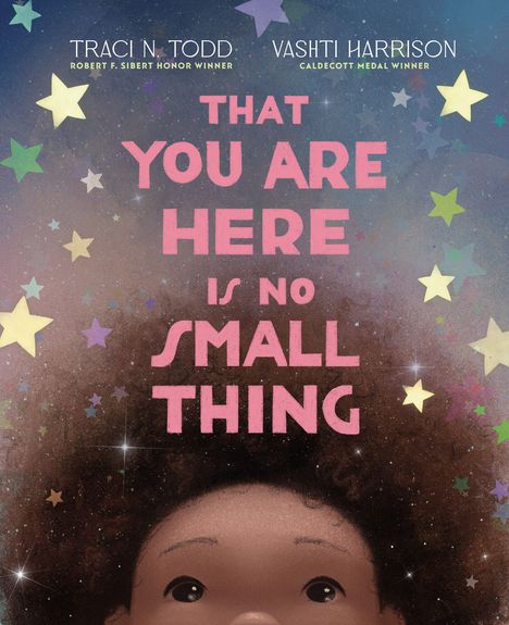 Oben stehen zwei Namen: Traci N. Todd, Vashti Harrison. In der Mitte: "That You Are Here Is No Small Thing". Bunte Sterne zieren den Hintergrund. Unten schaut ein Kind nach oben.