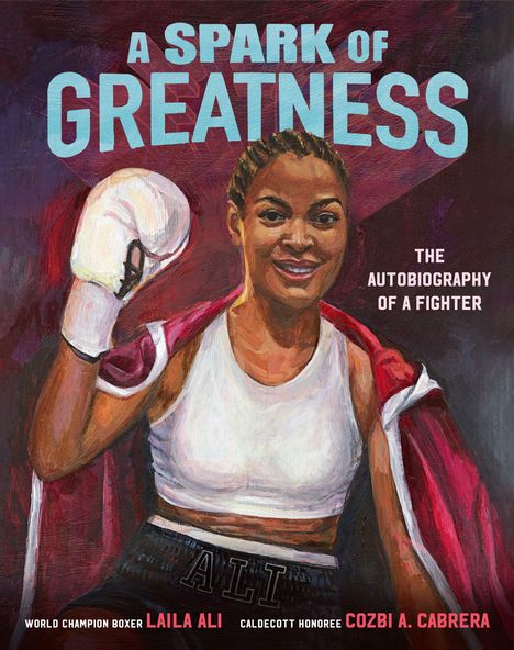 Text: "A Spark of Greatness. The Autobiography of a Fighter. World Champion Boxer Laila Ali. Caldecott Honoree Cozbi A. Cabrera." 
Illustration: Eine Boxerin mit Handschuh und Siegerpose.