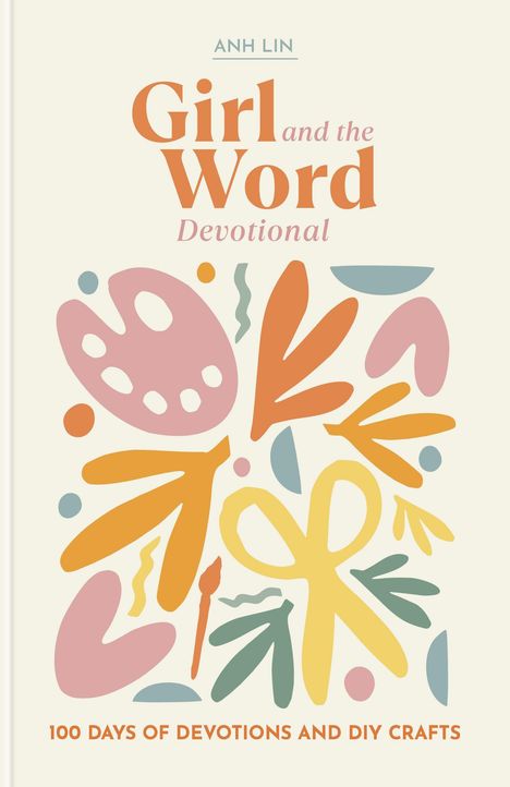 "Anh Lin: Girl and the Word Devotional. 100 Days of Devotions and DIY Crafts." Farbenfrohe, abstrakte Illustrationen.