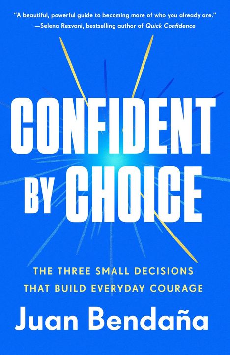 „Confident by Choice“, „The Three Small Decisions That Build Everyday Courage“, Juan Bendaña. Blau mit Strahlenmuster.