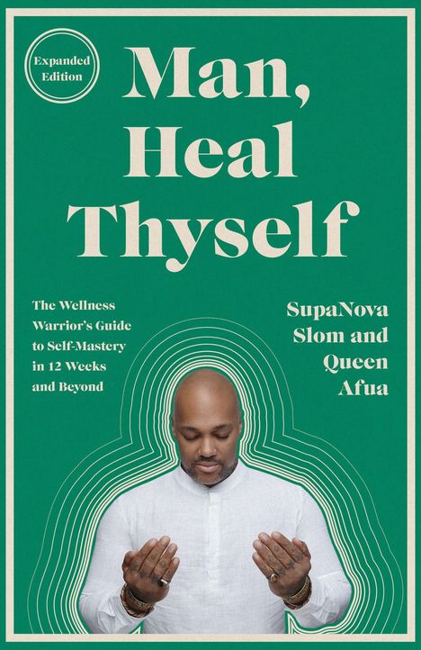 Text: "Man, Heal Thyself", "Expanded Edition", "The Wellness Warrior’s Guide to Self-Mastery", "SupaNova Slom and Queen Afua." Eine Illustration zeigt einen Mann in einem weißen Hemd mit erhobenen Händen.