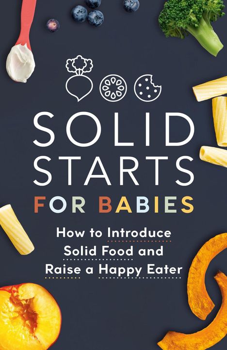 "Solid Starts for Babies: How to Introduce Solid Food and Raise a Happy Eater." Illustrationen von Gemüse, Früchten, Pasta.