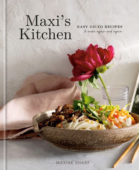 "Maxi's Kitchen", "Easy Go-To Recipes to make again and again", "Maxine Sharf". Schale mit Speisen und rote Blume.