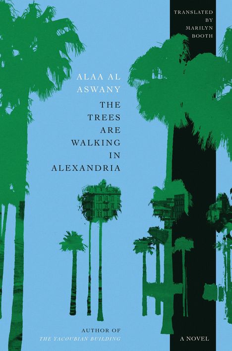 Ein Himmel in Blau mit grünen Palmen. Text: "ALAA AL ASWANY THE TREES ARE WALKING IN ALEXANDRIA". Übersetzt von Marilyn Booth.