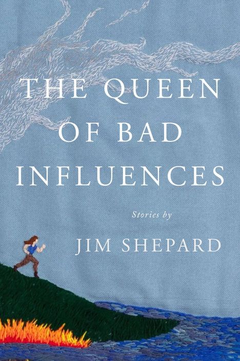 „THE QUEEN OF BAD INFLUENCES, Stories by JIM SHEPARD“ steht über einer Stickerei mit einer laufenden Figur auf einem Hügel.