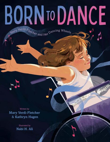 Text: "BORN TO DANCE", "Mary Verdi-Fletcher and Her Dancing Wheels", "Written by Mary Verdi-Fletcher & Kathryn Hagen", "Illustrated by Nabi H. Ali". Illustration: Ein Mädchen tanzt im Rollstuhl.
