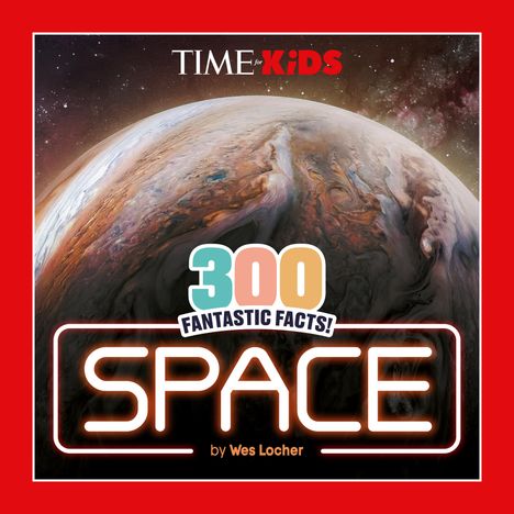 Wes Locher: Time for Kids: 300 Fantastic Facts!: Space, Buch