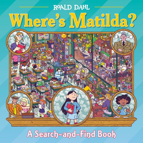 "Roald Dahl, Where's Matilda? A Search-and-Find Book." Illustration von Klassenräumen und Figuren in Szenen aus Matilda.