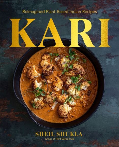 Text: "Reimagined Plant-Based Indian Recipes" "KARI" "SHEIL SHUKLA". Ein Currygericht mit geröstetem Blumenkohl.