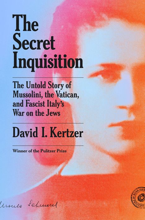 „The Secret Inquisition: The Untold Story of Mussolini, the Vatican, and Fascist Italy's War on the Jews“ von David I. Kertzer.