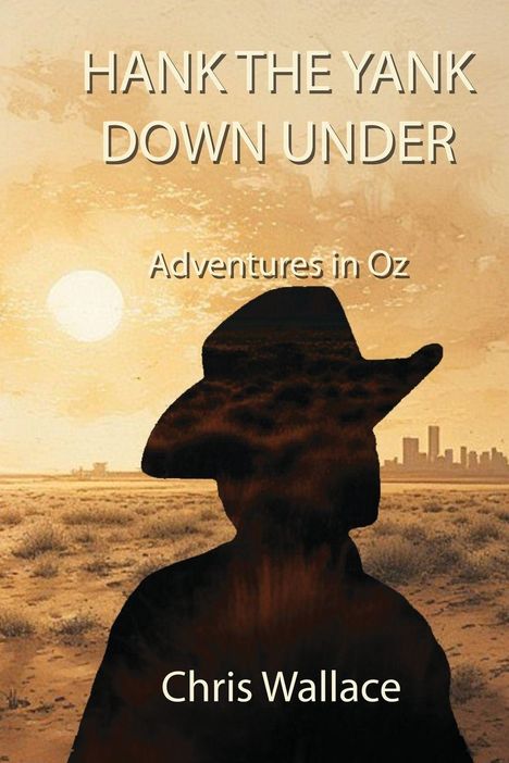 Text: "Hank the Yank Down Under. Adventures in Oz. Chris Wallace." Silhouette eines Cowboy-Huts vor Sonnenuntergang in Wüste.