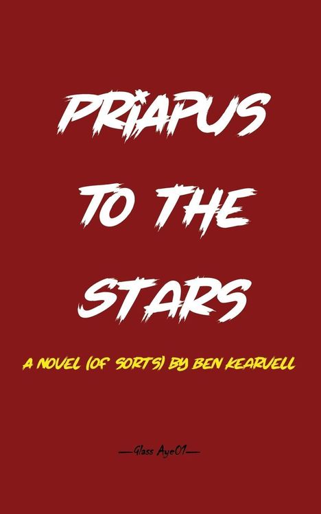 "PRIAPUS TO THE STARS" in weißer Schrift, darunter "A NOVEL (OF SORTS) BY BEN KEARWELL" in gelb auf rotem Hintergrund.