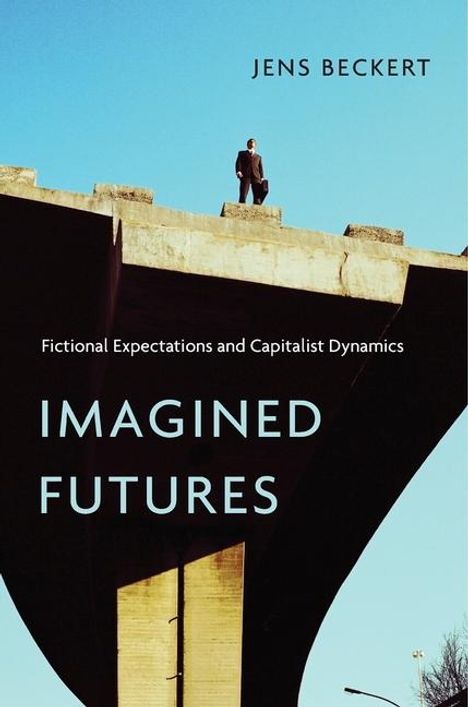 „Jens Beckert: Fictional Expectations and Capitalist Dynamics. Imagined Futures“. Ein Mann steht auf einer hohen Brücke.