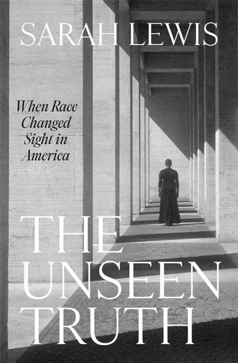 Sarah Lewis: The Unseen Truth: When Race Changed Sight in America, Buch