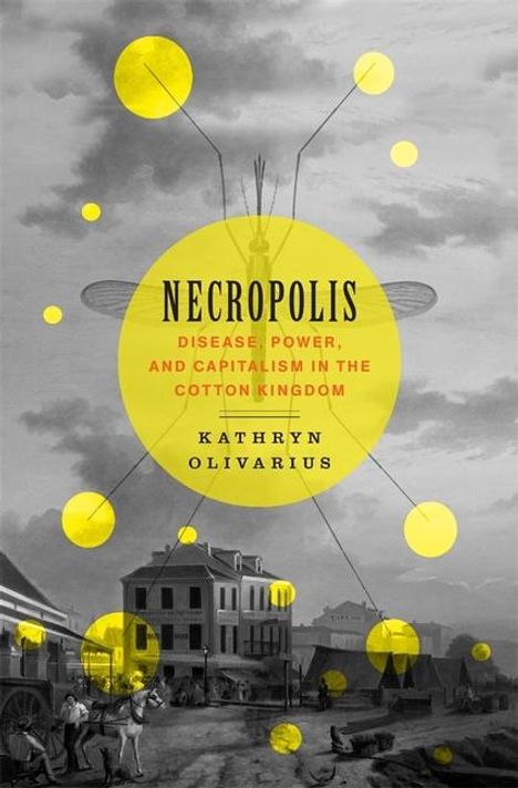 "NECROPOLIS: DISEASE, POWER, AND CAPITALISM IN THE COTTON KINGDOM" steht auf einem gelben Kreis, dahinter historische Szene.
