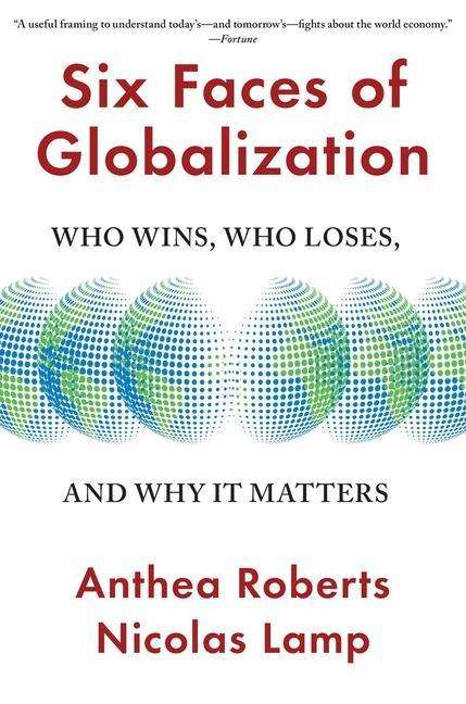 Anthea Roberts: Six Faces of Globalization: Who Wins, Who Loses, and Why It Matters, Buch