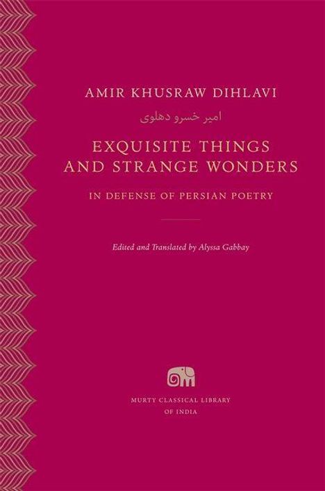 Amir Khusraw Dihlavi, "Exquisite Things and Strange Wonders", Verteidigung persischer Poesie, Murty Classical Library.