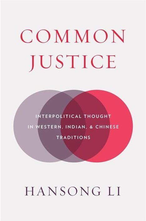 "COMMON JUSTICE", darunter: "INTERPOLITICAL THOUGHT IN WESTERN, INDIAN, & CHINESE TRADITIONS" und "HANSONG LI". Drei überlappende Kreise in Violett- und Rottönen.
