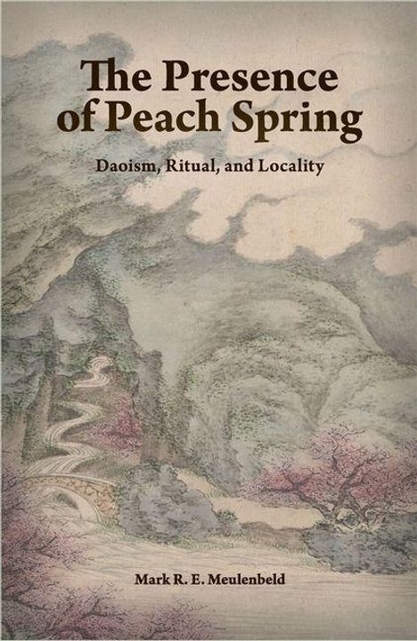 "The Presence of Peach Spring: Daoism, Ritual, and Locality" von Mark R. E. Meulenbeld. Illustration einer Berglandschaft.