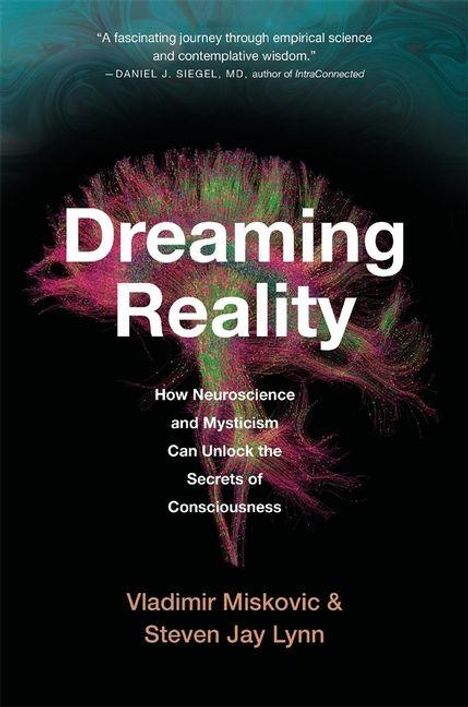 "Dreaming Reality: How Neuroscience and Mysticism Can Unlock the Secrets of Consciousness" von Vladimir Miskovic und Steven Jay Lynn.