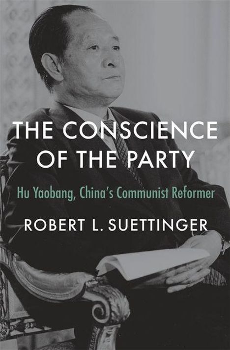 „THE CONSCIENCE OF THE PARTY. Hu Yaobang, China's Communist Reformer. ROBERT L. SUETTINGER.“ Schwarz-Weiß-Porträt.